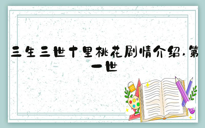 三生三世十里桃花剧情介绍 第一世