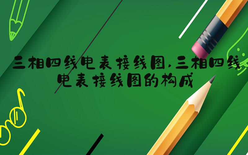三相四线电表接线图 三相四线电表接线图的构成