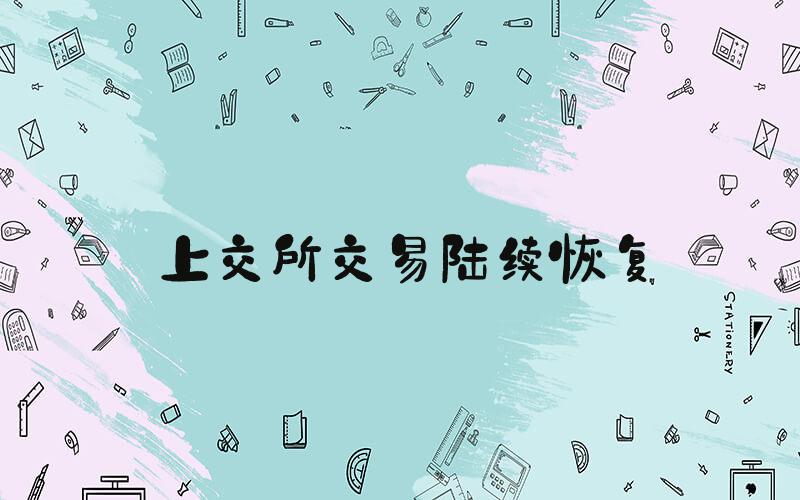 上交所交易陆续恢复
