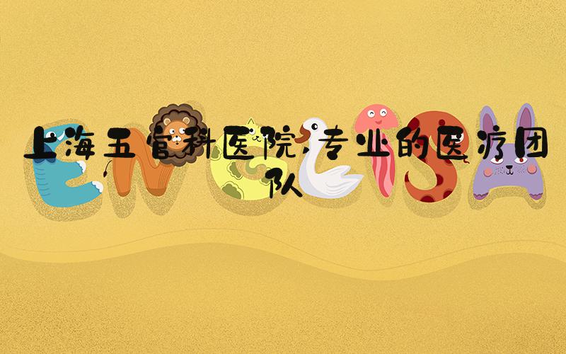 上海五官科医院 专业的医疗团队