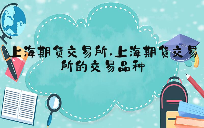 上海期货交易所 上海期货交易所的交易品种