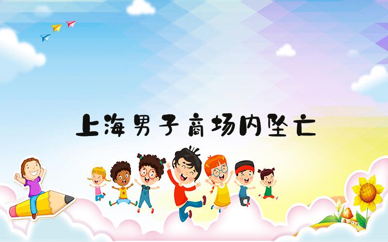 上海男子商场内坠亡