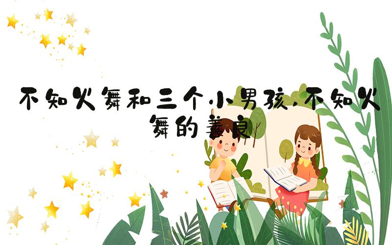 不知火舞和三个小男孩 不知火舞的善良