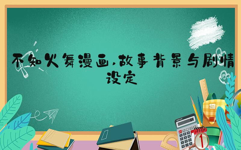 不知火舞漫画 故事背景与剧情设定