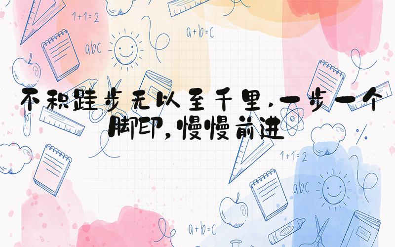 不积跬步无以至千里 一步一个脚印，慢慢前进