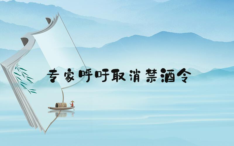 专家呼吁取消禁酒令