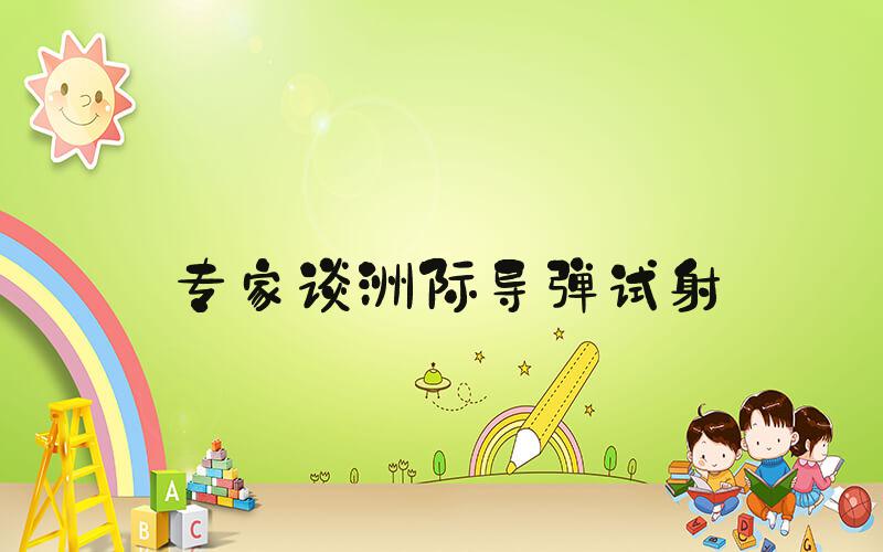专家谈洲际导弹试射