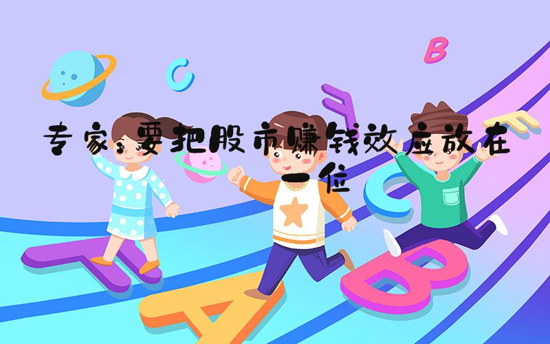 专家：要把股市赚钱效应放在第一位