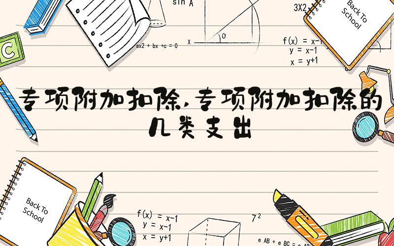 专项附加扣除 专项附加扣除的几类支出