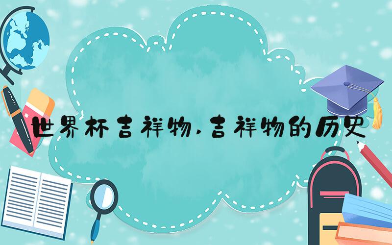 世界杯吉祥物 吉祥物的历史
