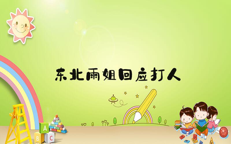 东北雨姐回应打人