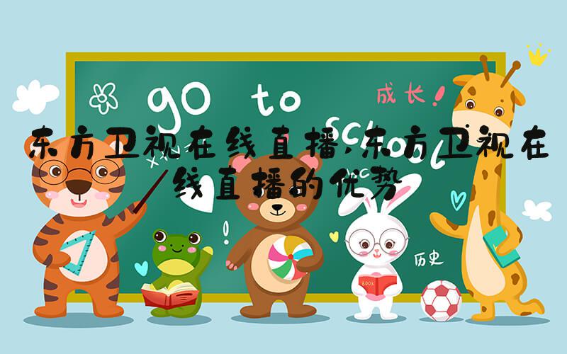 东方卫视在线直播 东方卫视在线直播的优势