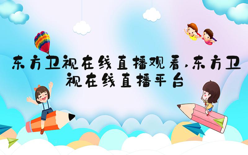 东方卫视在线直播观看 东方卫视在线直播平台