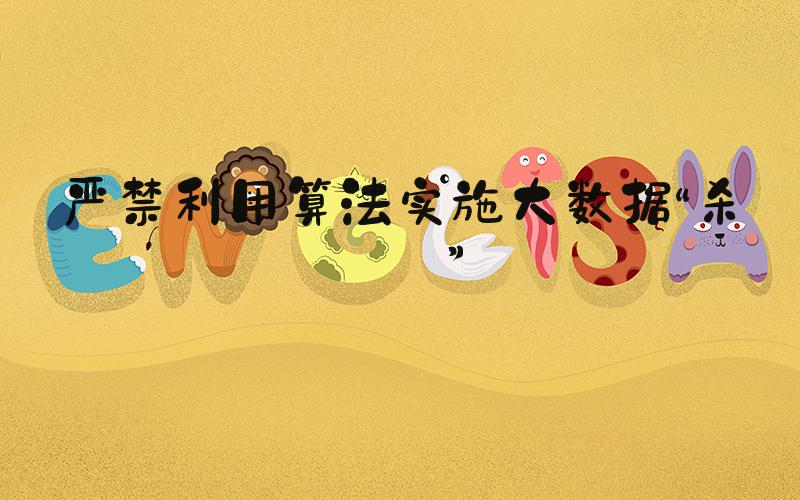 严禁利用算法实施大数据“杀熟”