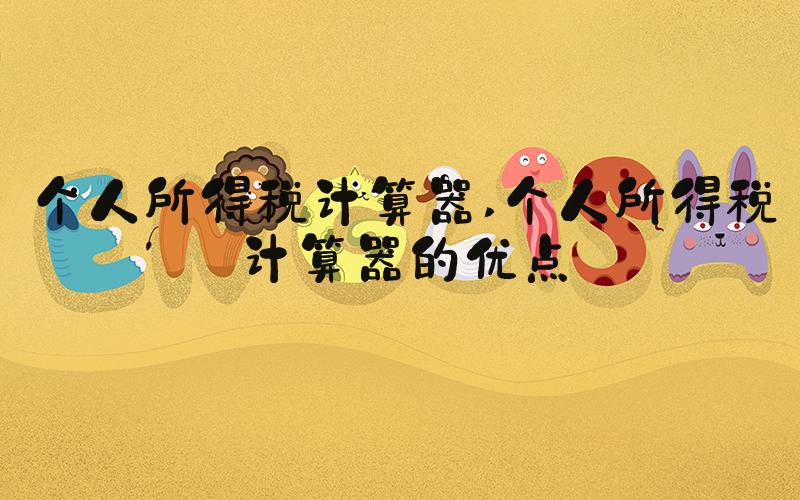 个人所得税计算器 个人所得税计算器的优点