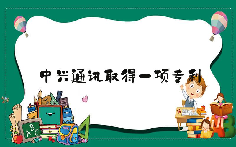 中兴通讯取得一项专利