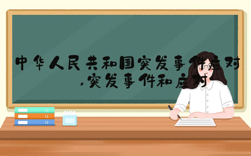 中华人民共和国突发事件应对法 突发事件和应对