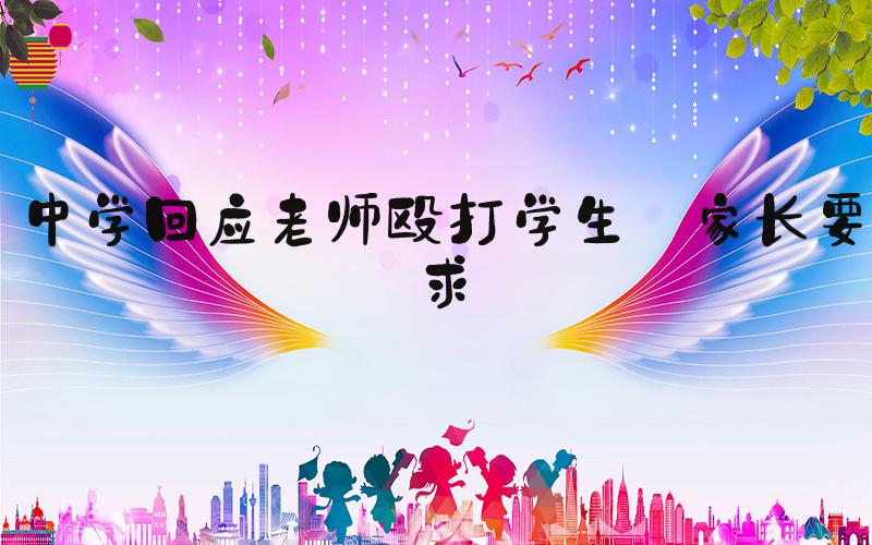 中学回应老师殴打学生:家长要求