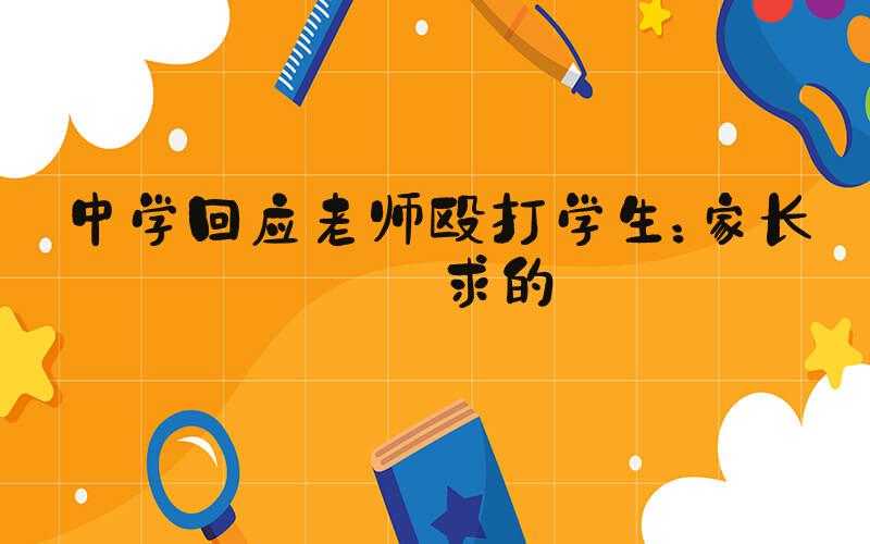 中学回应老师殴打学生：家长要求的