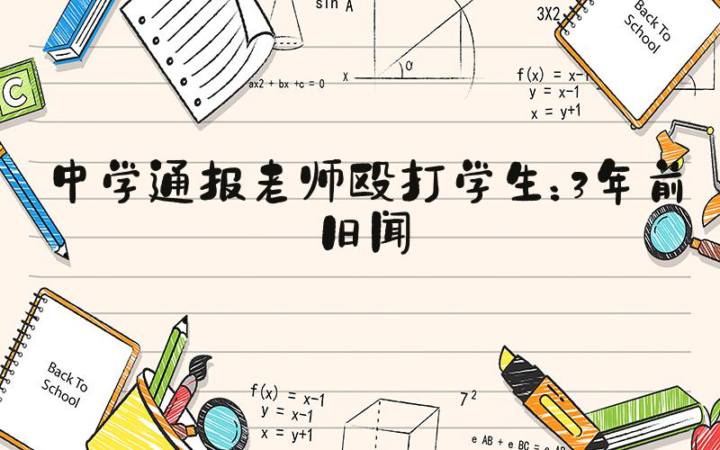 中学通报老师殴打学生：3年前旧闻