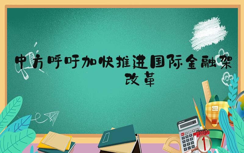 中方呼吁加快推进国际金融架构改革