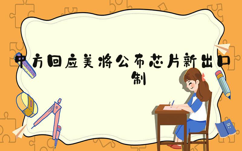 中方回应美将公布芯片新出口限制