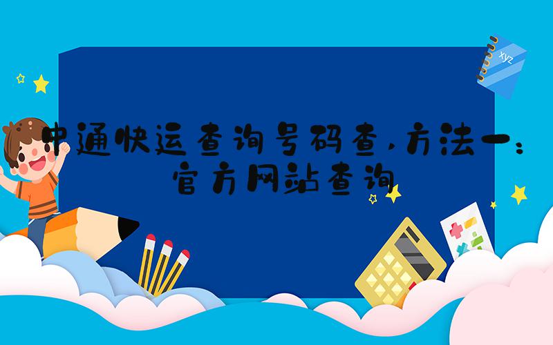 中通快运查询号码查 方法一：官方网站查询