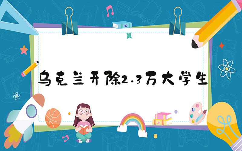 乌克兰开除2.3万大学生