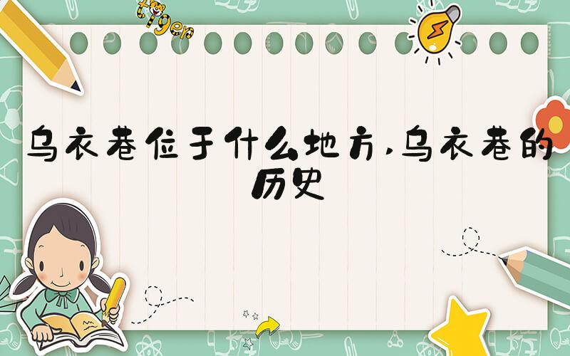 乌衣巷位于什么地方 乌衣巷的历史