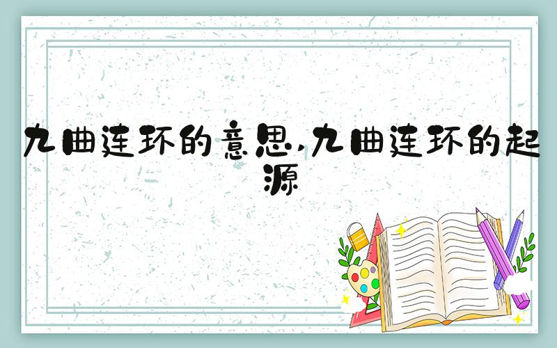 九曲连环的意思 九曲连环的起源