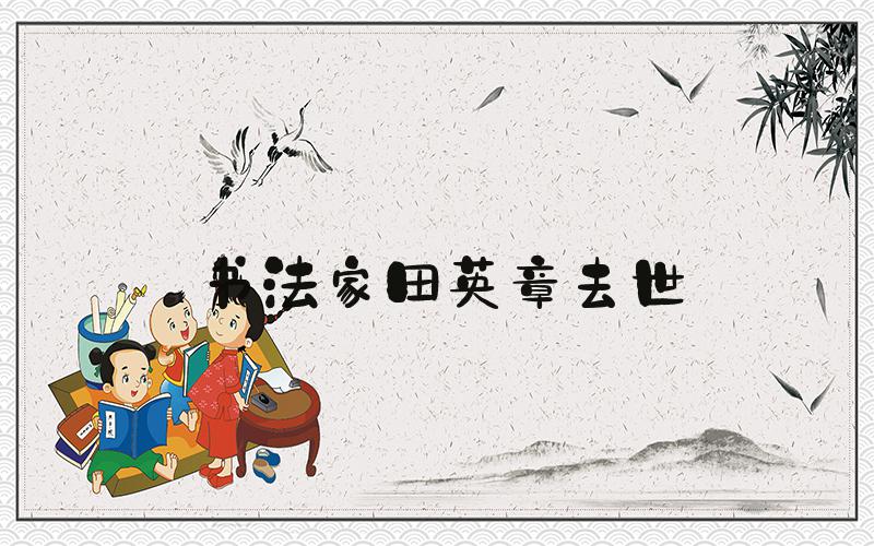 书法家田英章去世