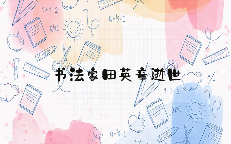 书法家田英章逝世