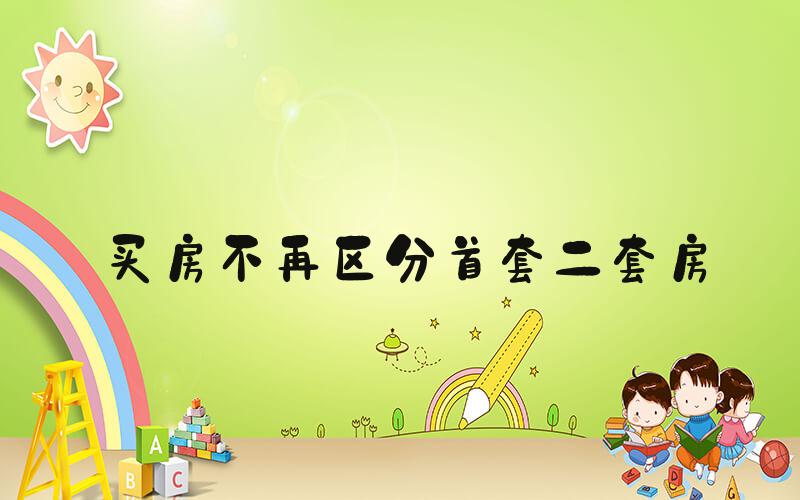 买房不再区分首套二套房