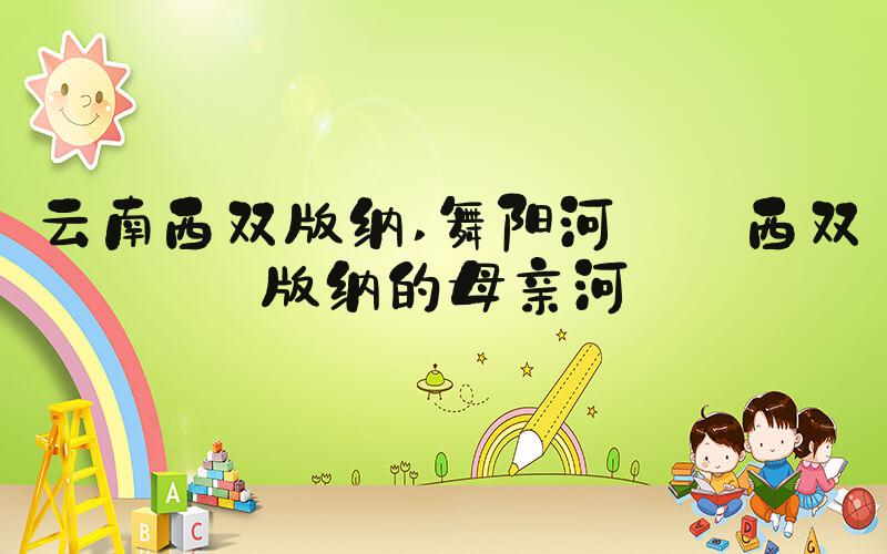 云南西双版纳 舞阳河——西双版纳的母亲河