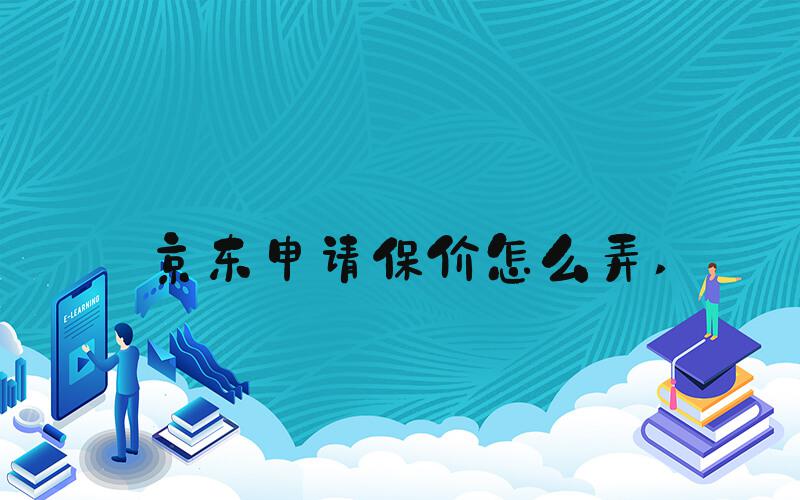 京东申请保价怎么弄 