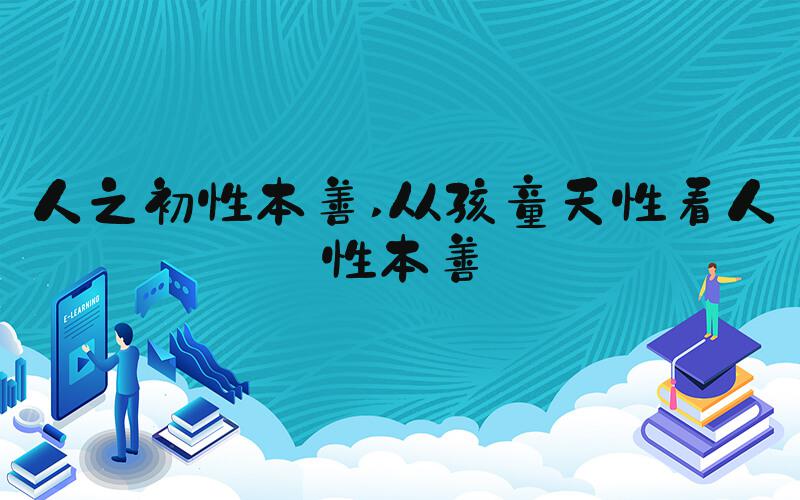 人之初性本善 从孩童天性看人性本善
