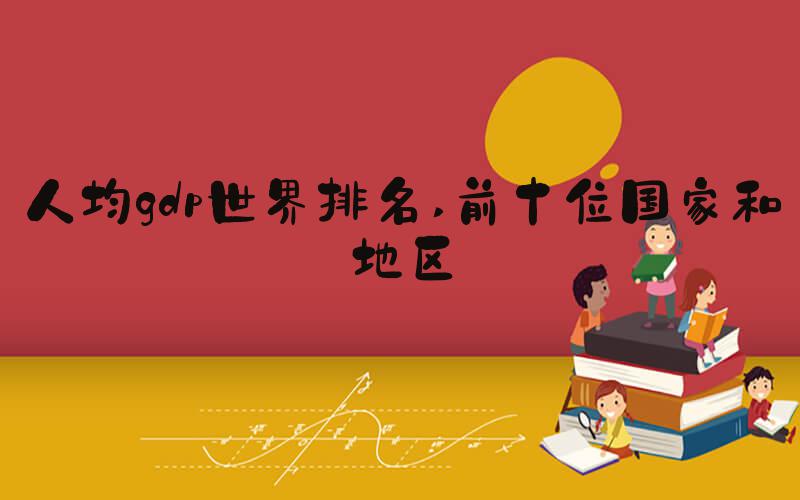 人均gdp世界排名 前十位国家和地区