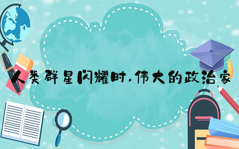 人类群星闪耀时 伟大的政治家