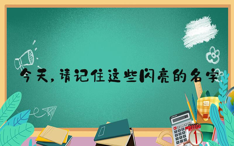 今天，请记住这些闪亮的名字