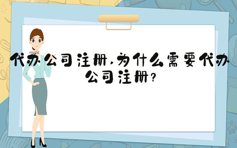 代办公司注册 为什么需要代办公司注册？