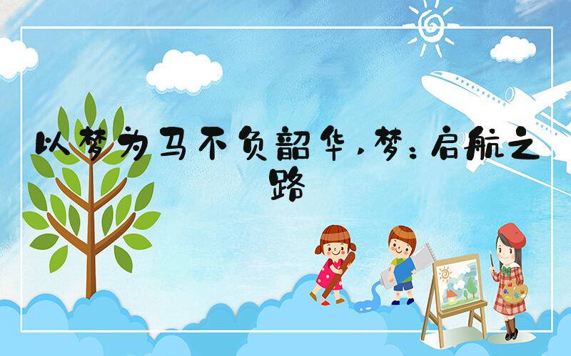 以梦为马不负韶华 梦：启航之路