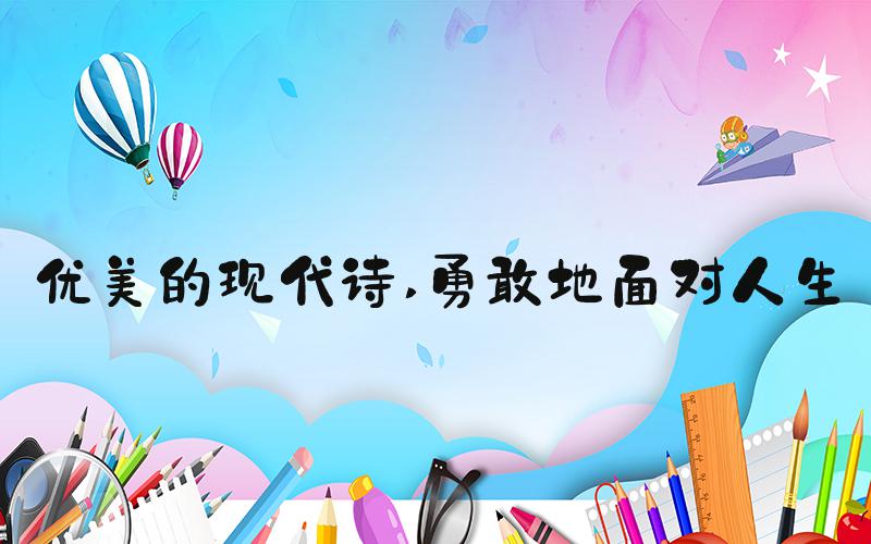 优美的现代诗 勇敢地面对人生