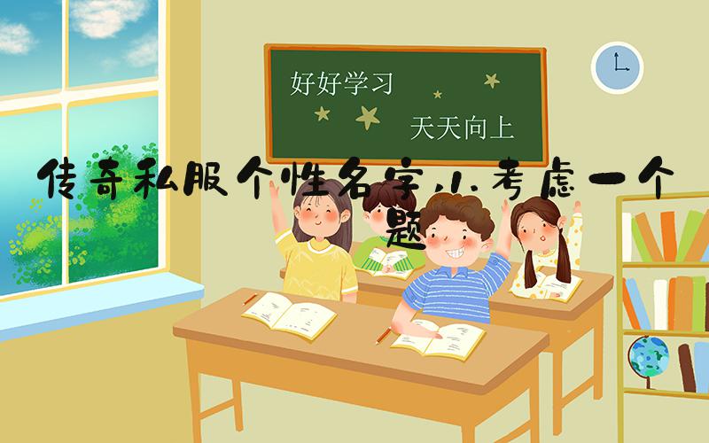 传奇私服个性名字 1.考虑一个主题