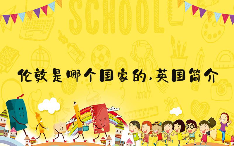 伦敦是哪个国家的 英国简介