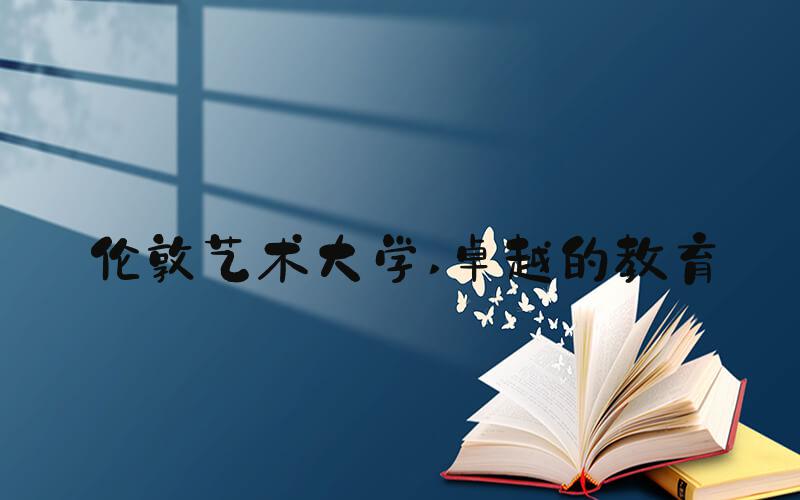 伦敦艺术大学 卓越的教育