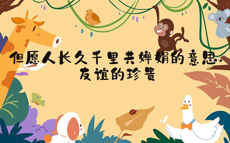 但愿人长久千里共婵娟的意思 友谊的珍贵