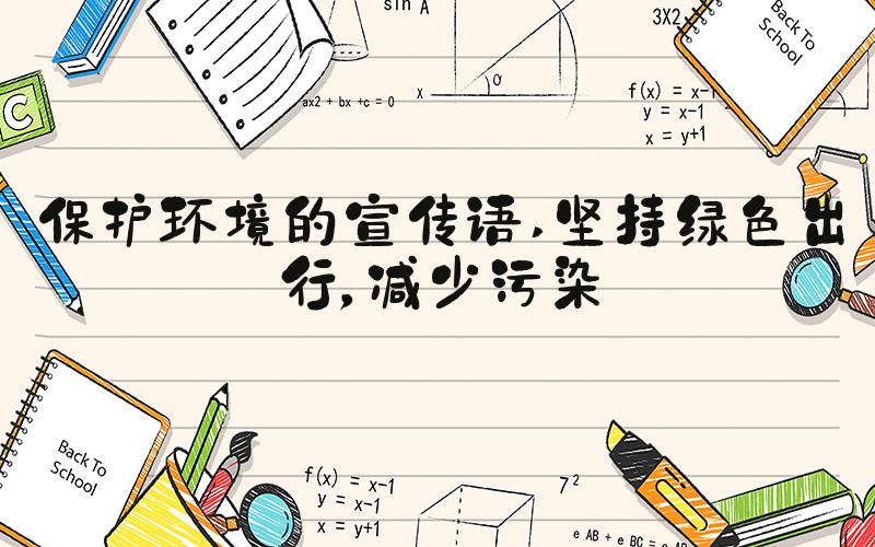 保护环境的宣传语 坚持绿色出行，减少污染