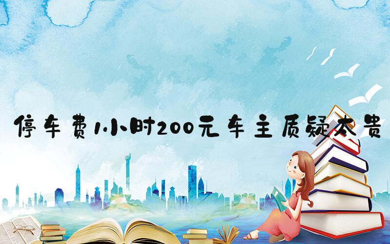 停车费1小时200元车主质疑太贵