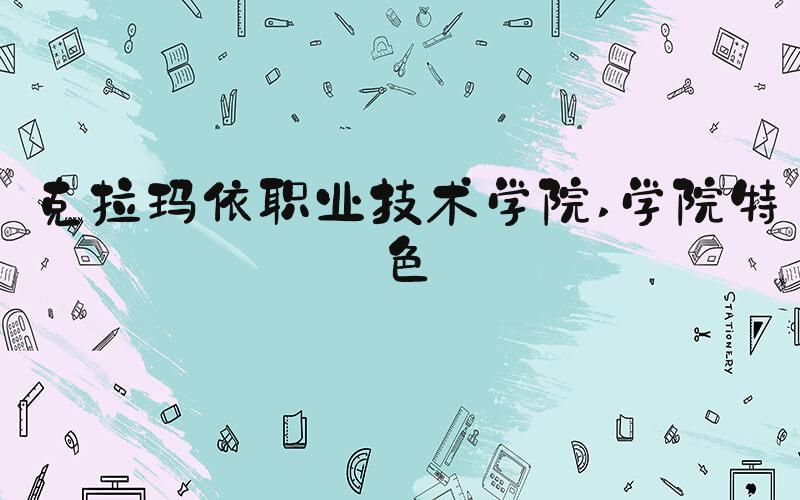 克拉玛依职业技术学院 学院特色