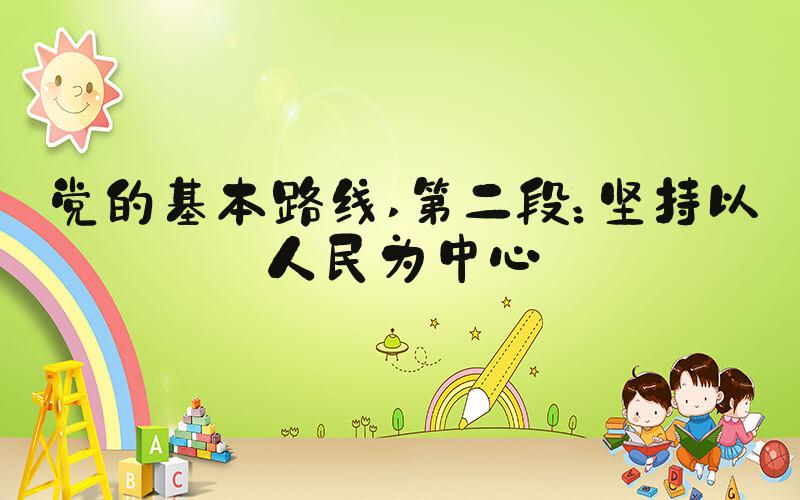 党的基本路线 第二段：坚持以人民为中心